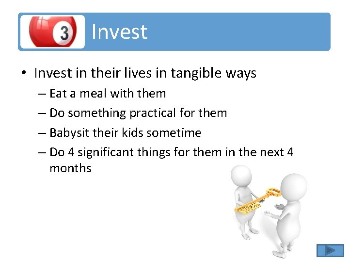 Invest • Invest in their lives in tangible ways – Eat a meal with