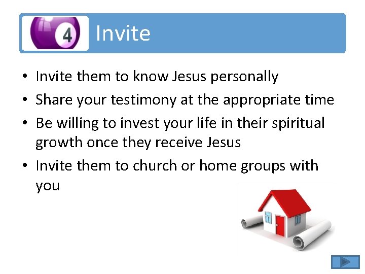 Invite • Invite them to know Jesus personally • Share your testimony at the