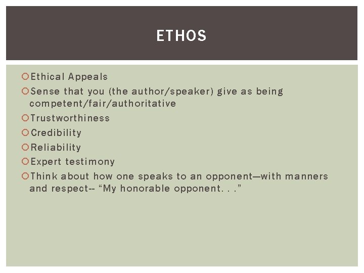 ETHOS Ethical Appeals Sense that you (the author/speaker) give as being competent/fair/authoritative Trustworthiness Credibility
