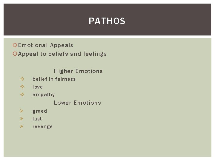 PATHOS Emotional Appeals Appeal to beliefs and feelings Higher Emotions v v v belief