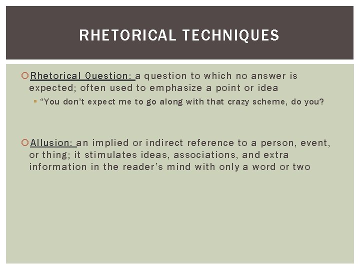 RHETORICAL TECHNIQUES Rhetorical Question: a question to which no answer is expected; often used