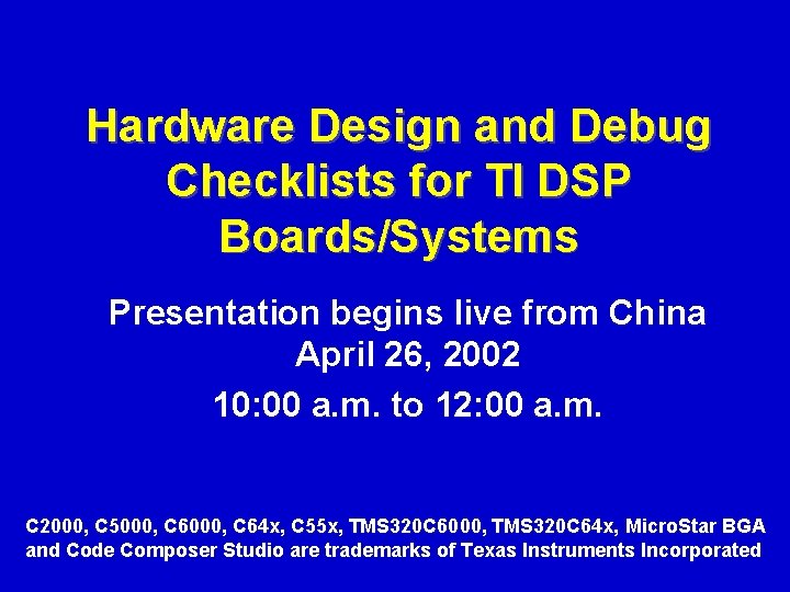Hardware Design and Debug Checklists for TI DSP Boards/Systems Presentation begins live from China