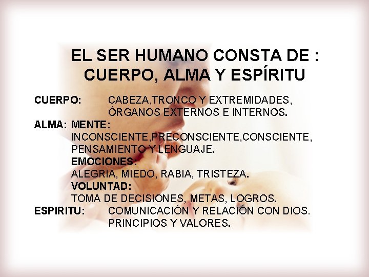 EL SER HUMANO CONSTA DE : CUERPO, ALMA Y ESPÍRITU CUERPO: CABEZA, TRONCO Y