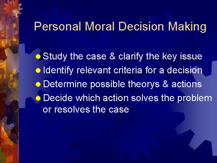 Personal Moral Decision Making ® Study the case & clarify the key issue ®