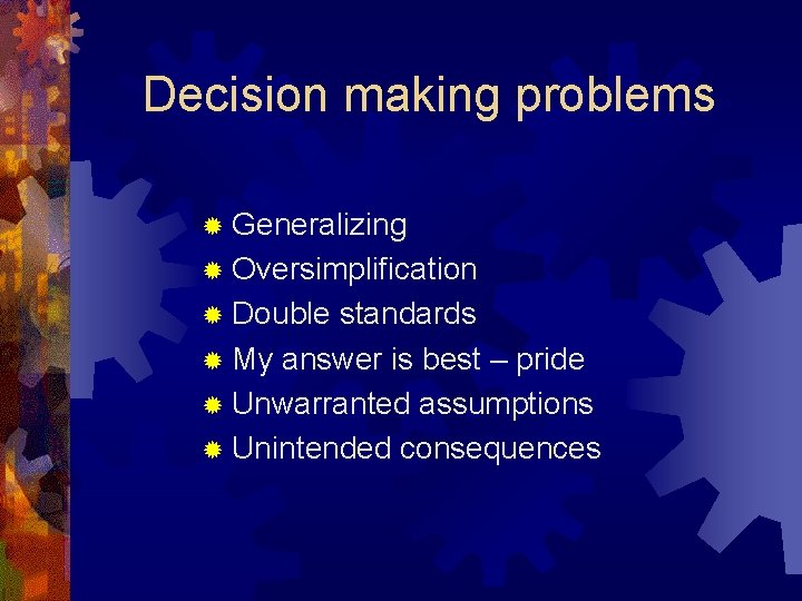 Decision making problems ® Generalizing ® Oversimplification ® Double standards ® My answer is