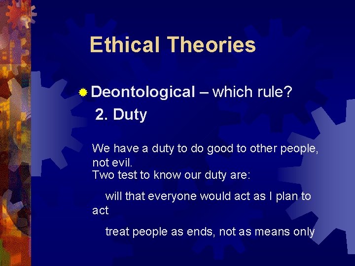 Ethical Theories ® Deontological – which rule? 2. Duty We have a duty to