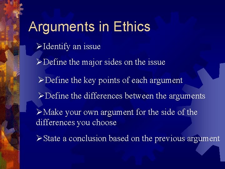 Arguments in Ethics ØIdentify an issue ØDefine the major sides on the issue ØDefine