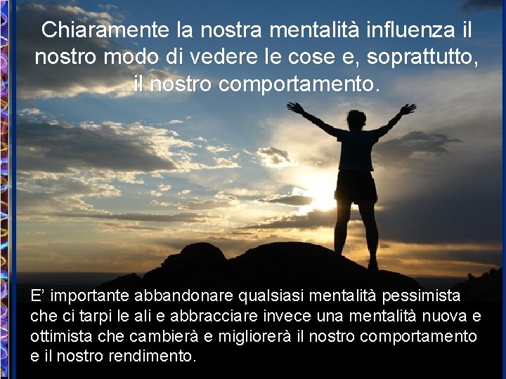 Chiaramente la nostra mentalità influenza il nostro modo di vedere le cose e, soprattutto,