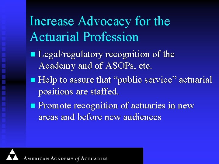 Increase Advocacy for the Actuarial Profession Legal/regulatory recognition of the Academy and of ASOPs,