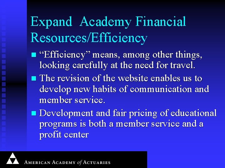 Expand Academy Financial Resources/Efficiency “Efficiency” means, among other things, looking carefully at the need