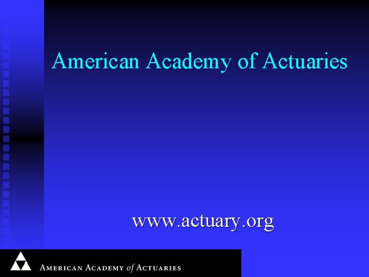 American Academy of Actuaries www. actuary. org 