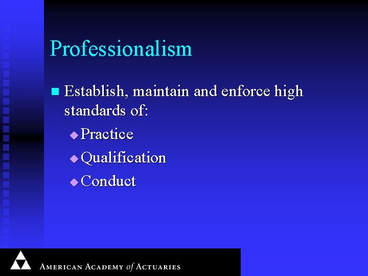 Professionalism n Establish, maintain and enforce high standards of: u Practice u Qualification u