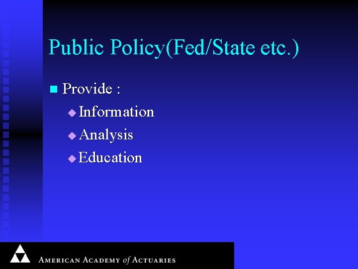 Public Policy(Fed/State etc. ) n Provide : u Information u Analysis u Education 