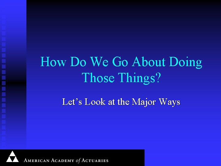 How Do We Go About Doing Those Things? Let’s Look at the Major Ways
