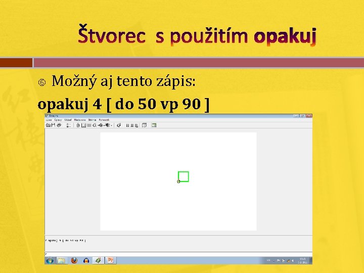 Štvorec s použitím opakuj Možný aj tento zápis: opakuj 4 [ do 50 vp