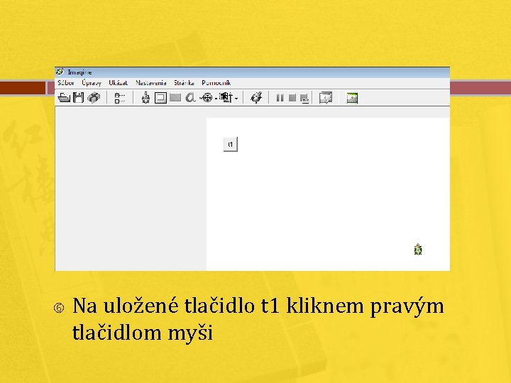  Na uložené tlačidlo t 1 kliknem pravým tlačidlom myši 