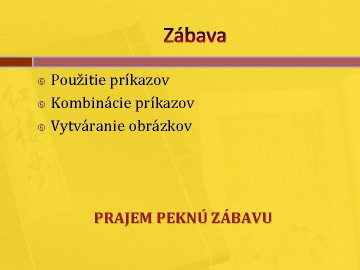 Zábava Použitie príkazov Kombinácie príkazov Vytváranie obrázkov PRAJEM PEKNÚ ZÁBAVU 