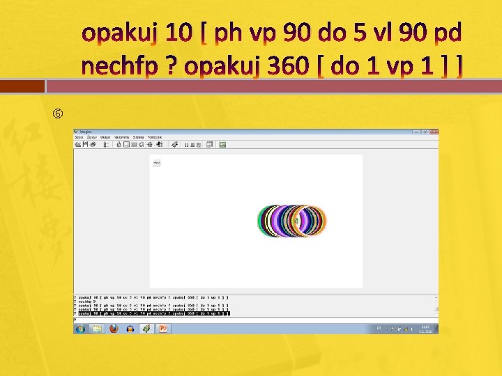 opakuj 10 [ ph vp 90 do 5 vl 90 pd nechfp ? opakuj