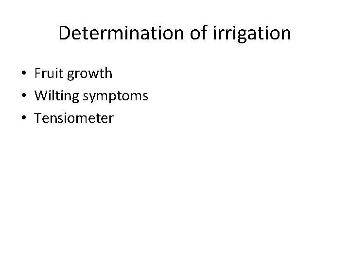 Determination of irrigation • Fruit growth • Wilting symptoms • Tensiometer 