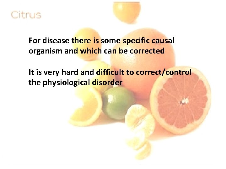 For disease there is some specific causal organism and which can be corrected It