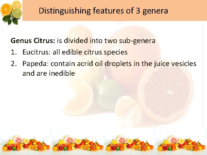 Distinguishing features of 3 genera Genus Citrus: is divided into two sub-genera 1. Eucitrus: