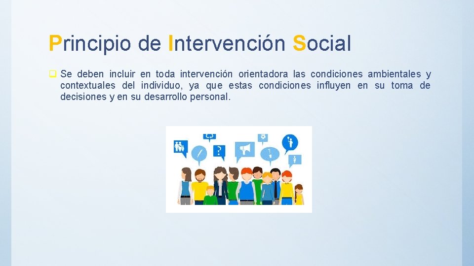 Principio de Intervención Social q Se deben incluir en toda intervención orientadora las condiciones
