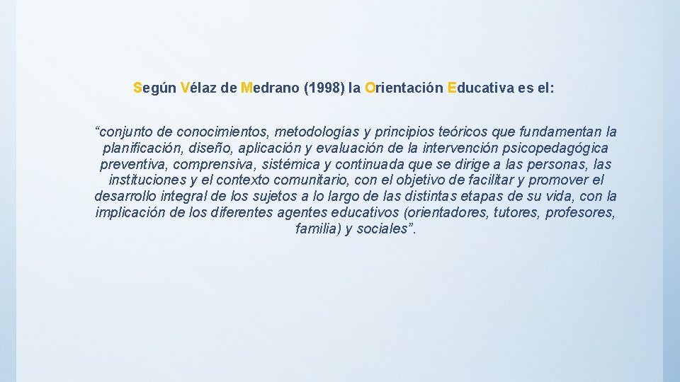 Según Vélaz de Medrano (1998) la Orientación Educativa es el: “conjunto de conocimientos, metodologías