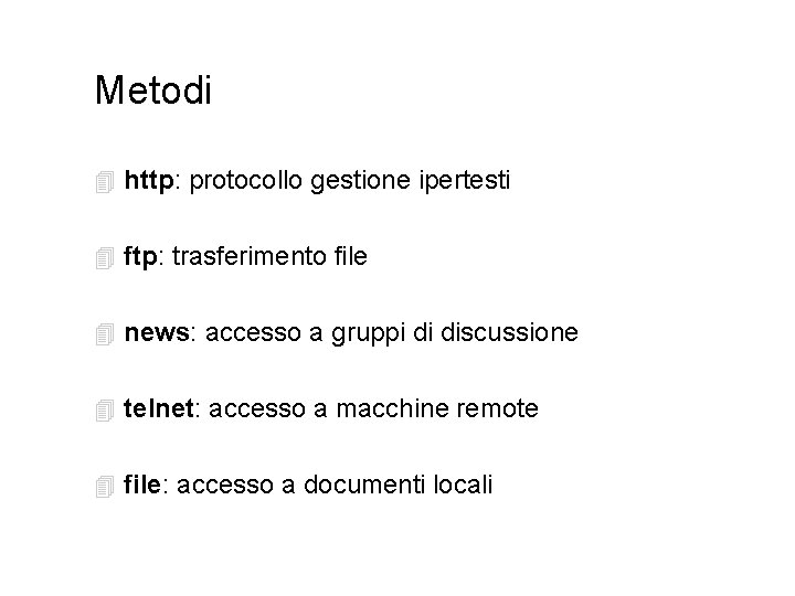 Metodi 4 http: protocollo gestione ipertesti 4 ftp: trasferimento file 4 news: accesso a