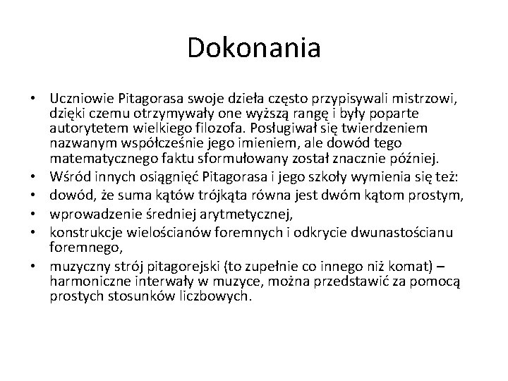 Dokonania • Uczniowie Pitagorasa swoje dzieła często przypisywali mistrzowi, dzięki czemu otrzymywały one wyższą