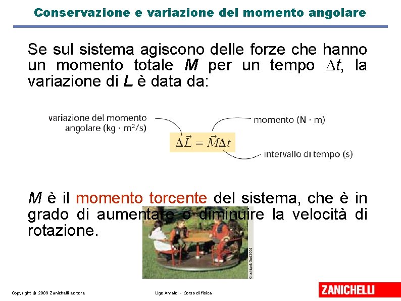 Conservazione e variazione del momento angolare Se sul sistema agiscono delle forze che hanno