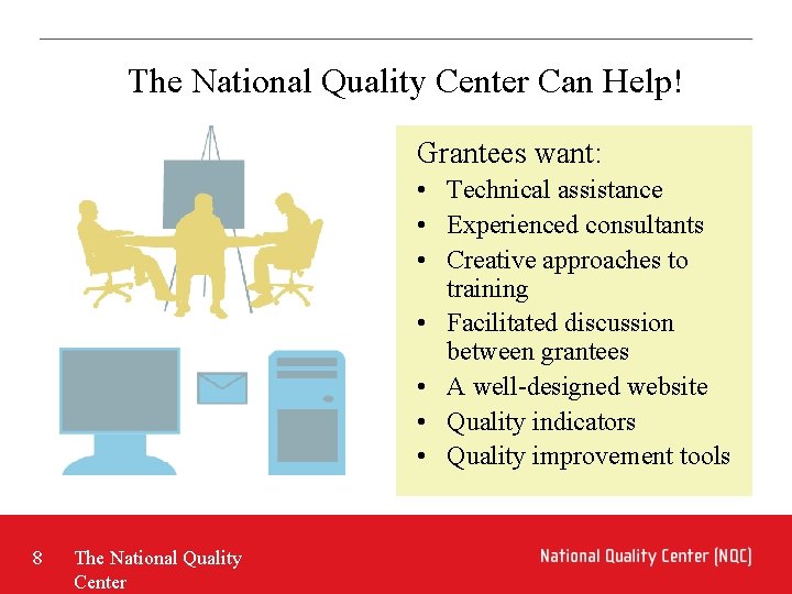 The National Quality Center Can Help! Grantees want: • Technical assistance • Experienced consultants