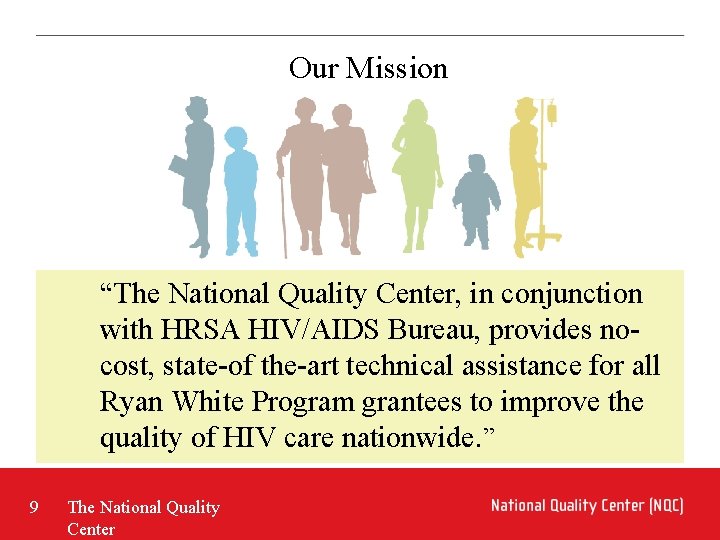 Our Mission “The National Quality Center, in conjunction with HRSA HIV/AIDS Bureau, provides nocost,