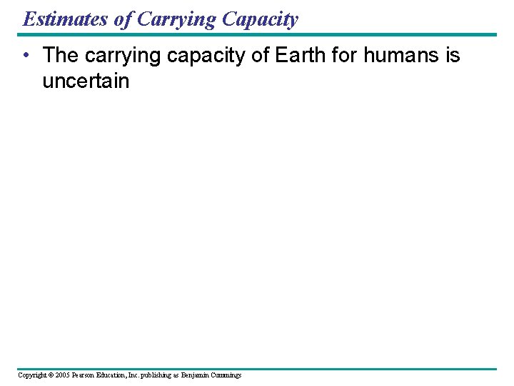 Estimates of Carrying Capacity • The carrying capacity of Earth for humans is uncertain