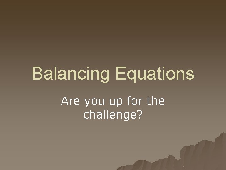 Balancing Equations Are you up for the challenge? 