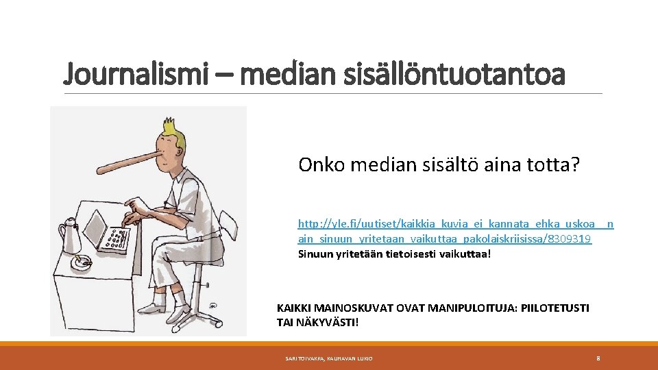 Journalismi – median sisällöntuotantoa Onko median sisältö aina totta? http: //yle. fi/uutiset/kaikkia_kuvia_ei_kannata_ehka_uskoa__n ain_sinuun_yritetaan_vaikuttaa_pakolaiskriisissa/8309319 Sinuun