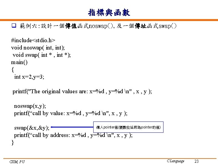 指標與函數 q 範例六: 設計一個傳值函式noswap(), 及一個傳址函式swap() #include<stdio. h> void noswap( int, int); void swap( int