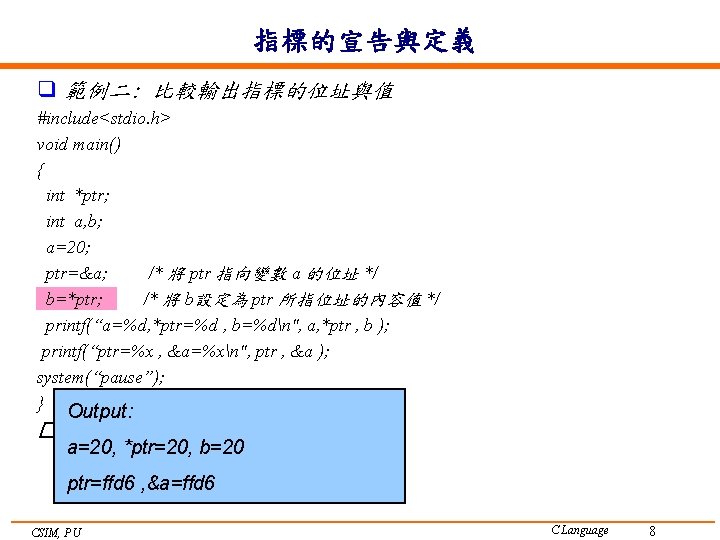 指標的宣告與定義 q 範例二: 比較輸出指標的位址與值 #include<stdio. h> void main() { int *ptr; int a, b;