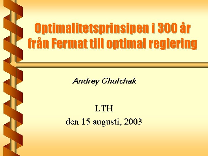 Optimalitetsprinsipen i 300 år från Fermat till optimal reglering Andrey Ghulchak LTH den 15