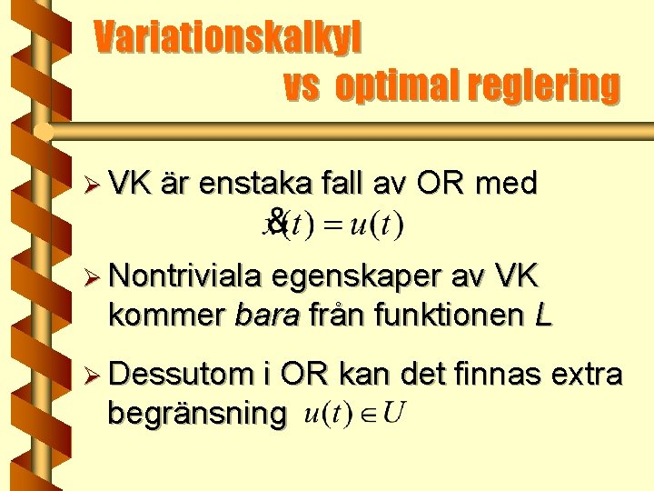 Variationskalkyl vs optimal reglering Ø VK är enstaka fall av OR med Ø Nontriviala