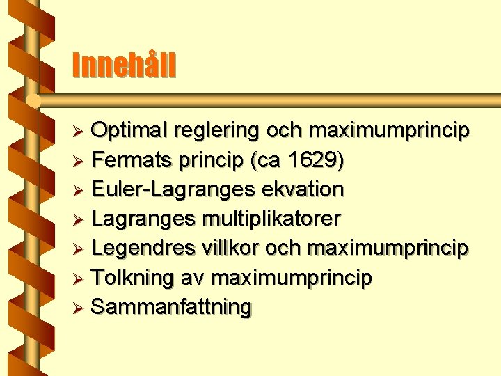Innehåll Ø Optimal reglering och maximumprincip Ø Fermats princip (ca 1629) Ø Euler-Lagranges ekvation