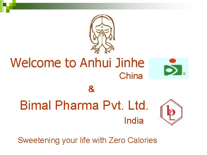 Welcome to Anhui Jinhe China & Bimal Pharma Pvt. Ltd. India Sweetening your life
