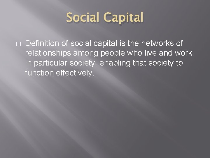 Social Capital � Definition of social capital is the networks of relationships among people