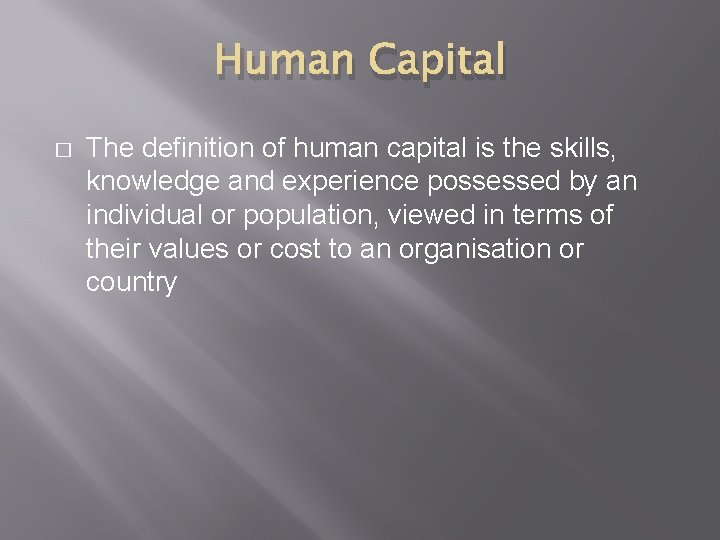 Human Capital � The definition of human capital is the skills, knowledge and experience