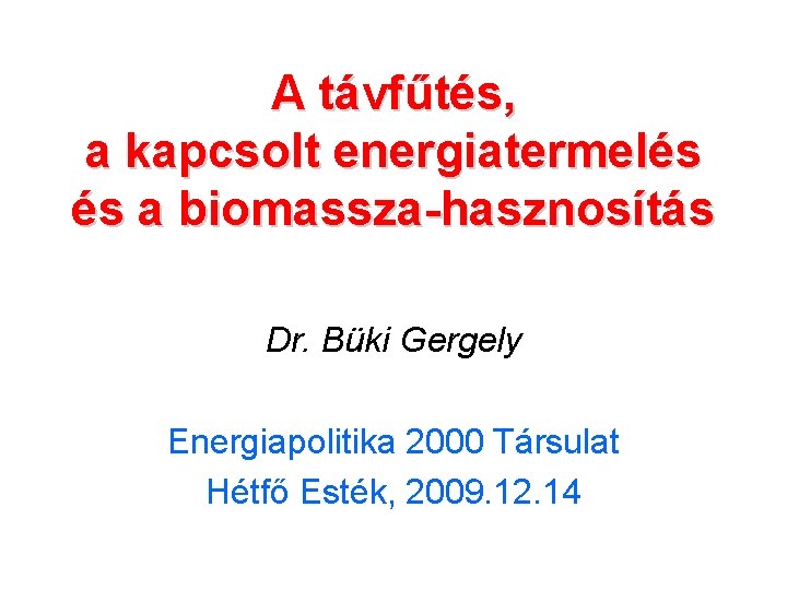 A távfűtés, a kapcsolt energiatermelés és a biomassza-hasznosítás Dr. Büki Gergely Energiapolitika 2000 Társulat