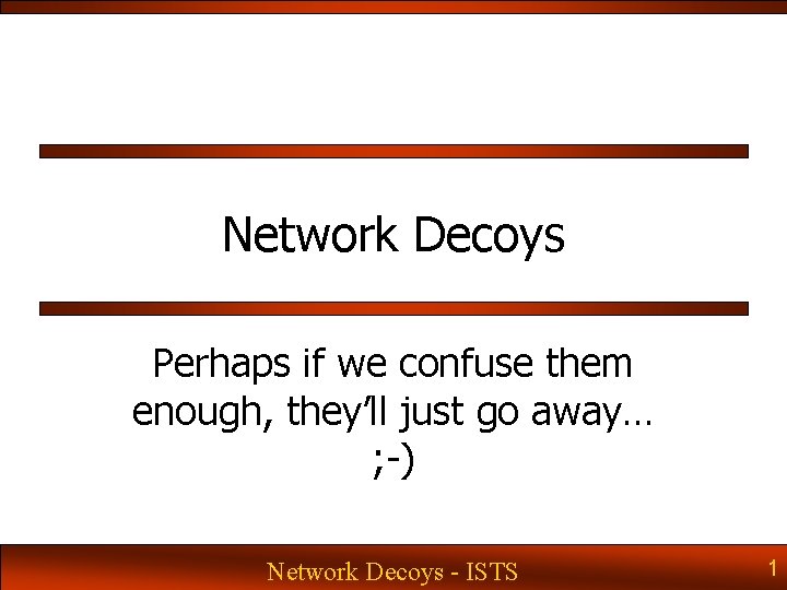 Network Decoys Perhaps if we confuse them enough, they’ll just go away… ; -) Network Decoys Perhaps if we confuse them enough, they’ll just go away… ; -)