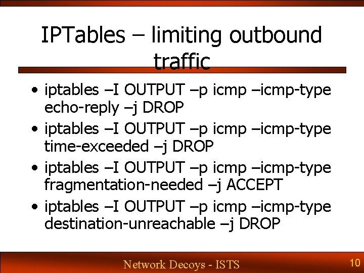 IPTables – limiting outbound traffic • iptables –I OUTPUT –p icmp –icmp-type echo-reply –j IPTables – limiting outbound traffic • iptables –I OUTPUT –p icmp –icmp-type echo-reply –j