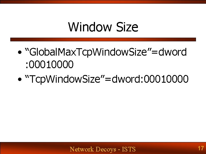 Window Size • “Global. Max. Tcp. Window. Size”=dword : 00010000 • “Tcp. Window. Size”=dword: Window Size • “Global. Max. Tcp. Window. Size”=dword : 00010000 • “Tcp. Window. Size”=dword: