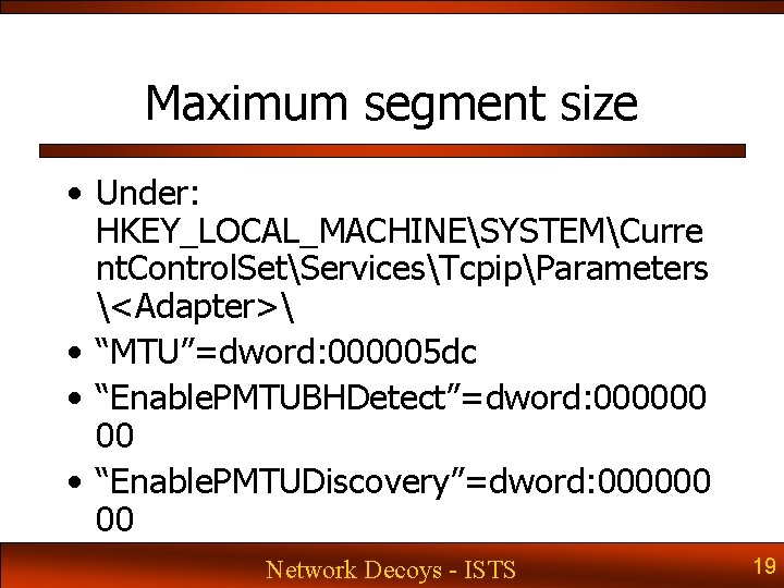 Maximum segment size • Under: HKEY_LOCAL_MACHINESYSTEMCurre nt. Control. SetServicesTcpipParameters <Adapter> • “MTU”=dword: 000005 dc Maximum segment size • Under: HKEY_LOCAL_MACHINESYSTEMCurre nt. Control. SetServicesTcpipParameters <Adapter> • “MTU”=dword: 000005 dc