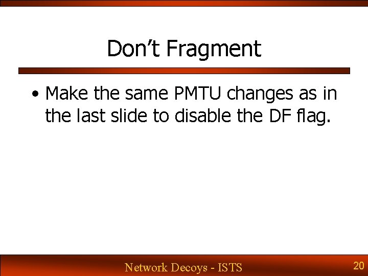 Don’t Fragment • Make the same PMTU changes as in the last slide to Don’t Fragment • Make the same PMTU changes as in the last slide to