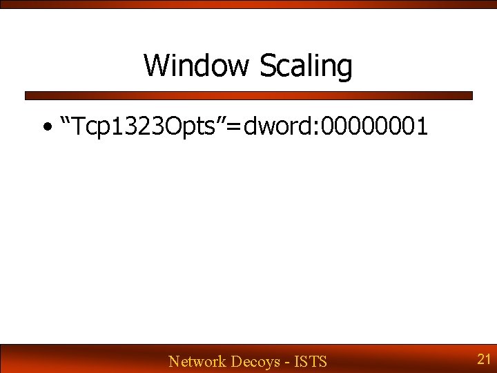 Window Scaling • “Tcp 1323 Opts”=dword: 00000001 Network Decoys - ISTS 21 Window Scaling • “Tcp 1323 Opts”=dword: 00000001 Network Decoys - ISTS 21